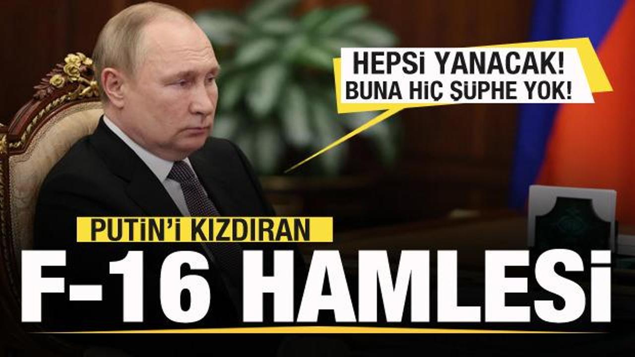 Putin'i kızdıran F-16 hamlesi: Hepsi yanacak! Buna hiç şüphe yok!