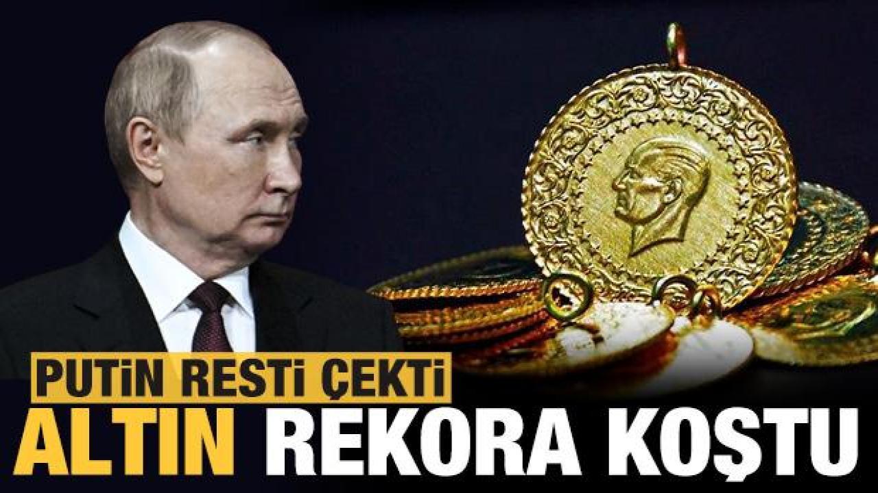 Putin'in resti sonrası altın rekora koştu: Altın gram fiyatı 1.100 TL'yi hızla aştı!