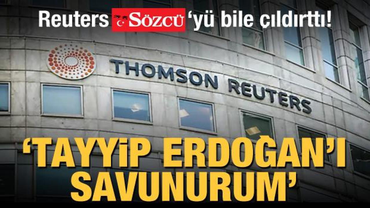 Reuters, Sözcü'yü bile çıldırttı! 'Tayyip Erdoğan'ı savunurum'