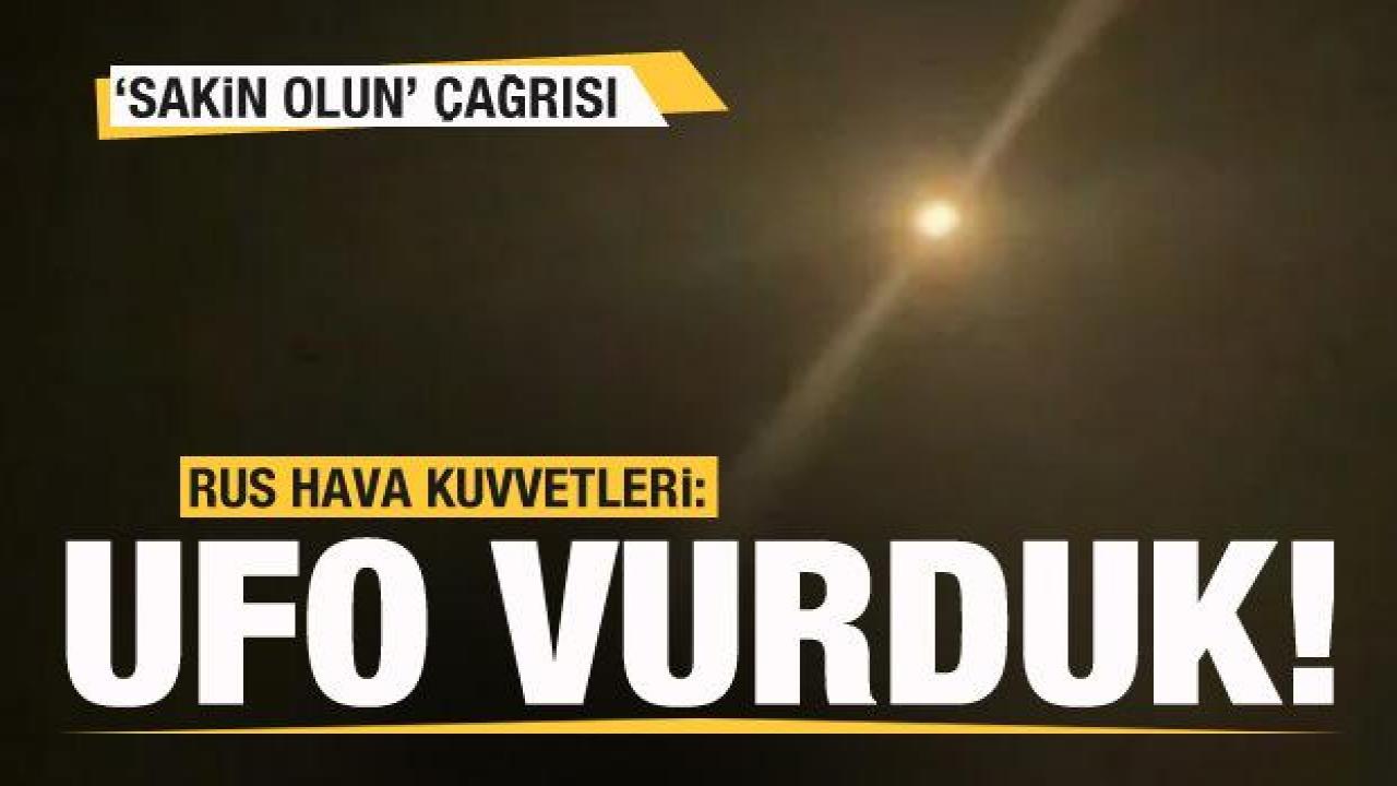 Rusya 'UFO' vurduğunu duyurdu! 'Sakin olun' çağrısı