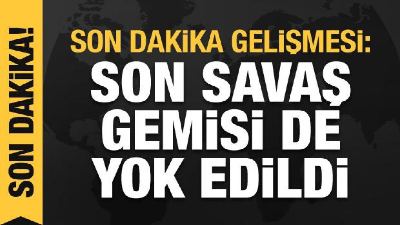 Rusya: Ukrayna'nın son savaş gemisi de yok edildi