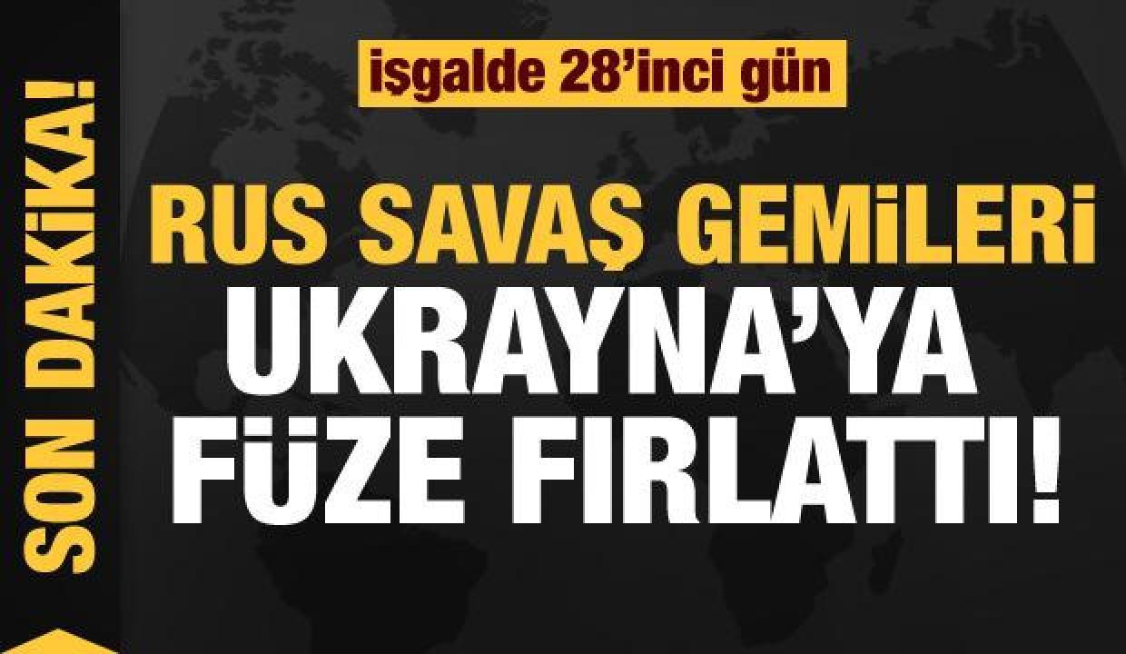 Rusya'nın Ukrayna işgali 28. gününde: Rus savaş gemileri Ukrayna’ya füze fırlattı