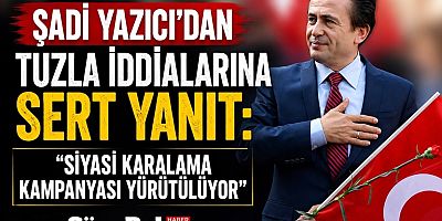 Şadi Yazıcı’dan Tuzla İddialarına Net Yanıt