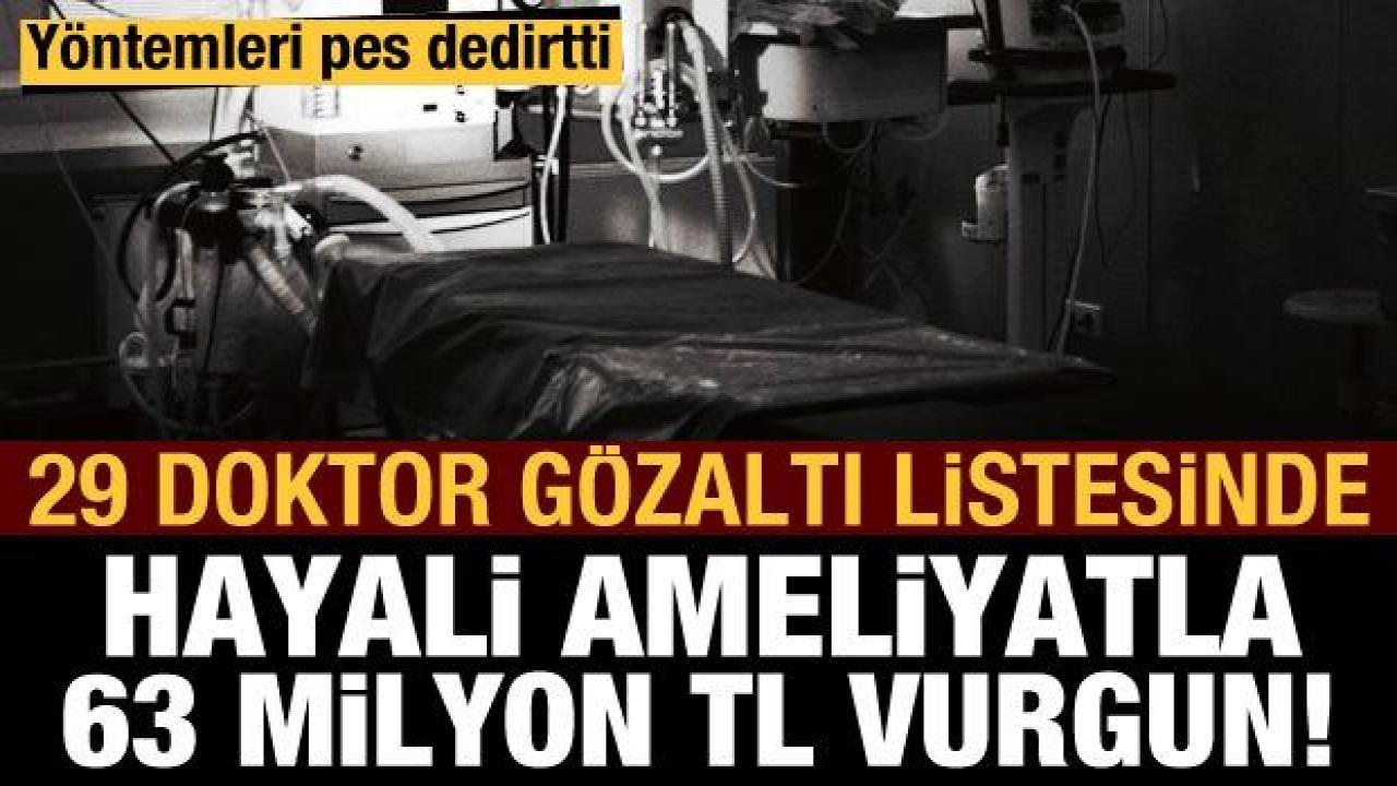 Sahte ameliyatla 63 milyon liralık vurgun: 29'u doktor 40 kişiye gözaltı kararı