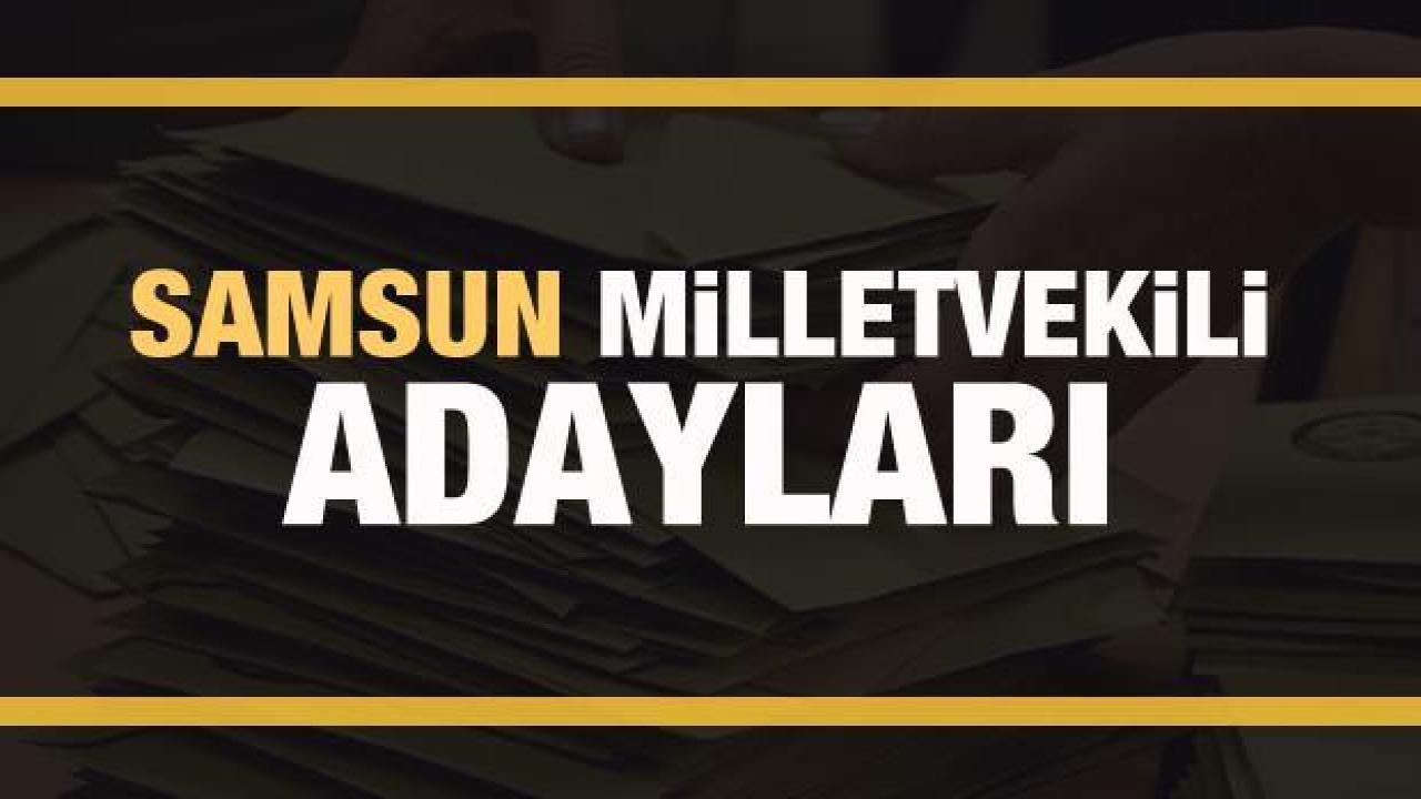 Samsun milletvekili adayları! PARTİ PARTİ TAM LİSTE