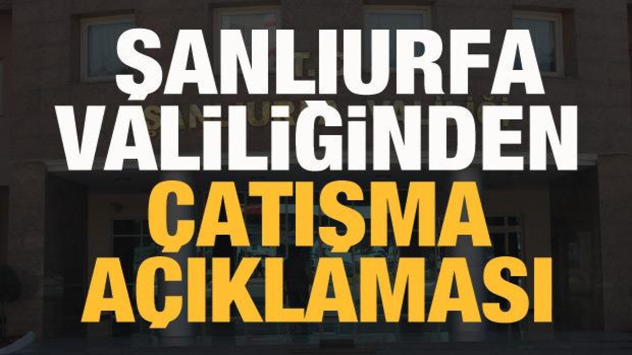 Şanlıurfa Valiliğinden çatışma açıklaması: Failler yakalandı