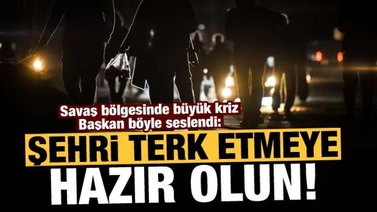 Savaş bölgesinde büyük kriz: Şehri terk etmeye hazır olun!