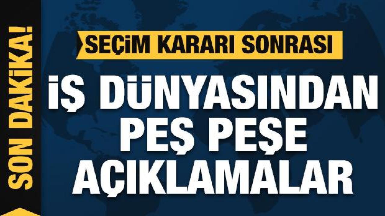 Seçim 2. tura kaldı iş dünyasından peşe peşe açıklamalar