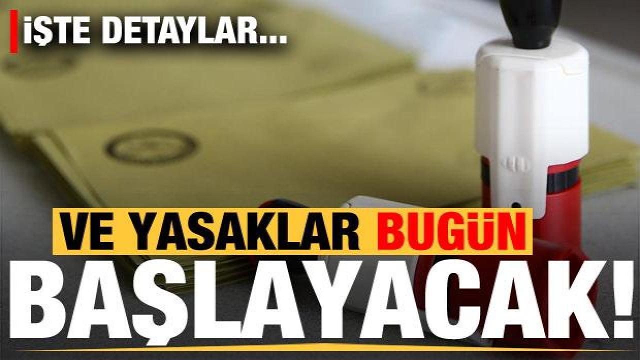 Seçim yasakları bugün başlıyor! İşte detaylar