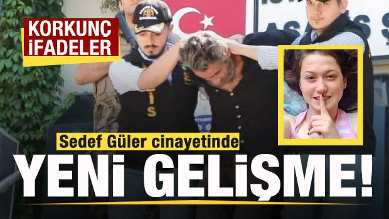 Sedef Güler cinayetinde yeni gelişme! Korkunç ifadeler