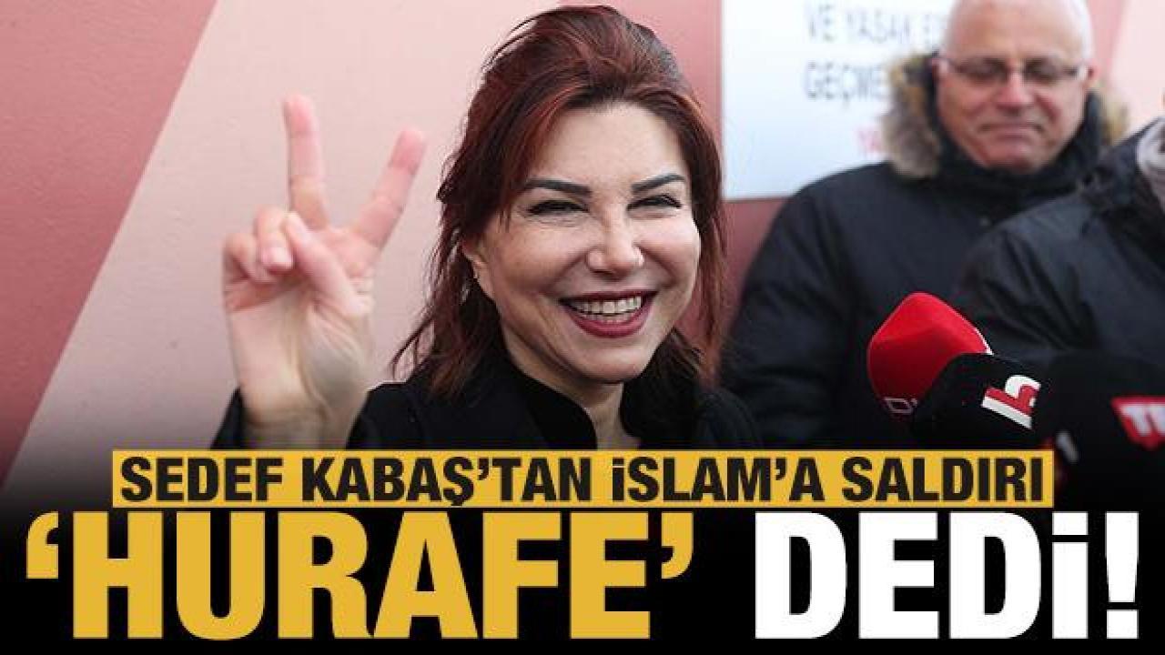 Sedef Kabaş'tan İslam'a saldırı: Hurafe dedi!
