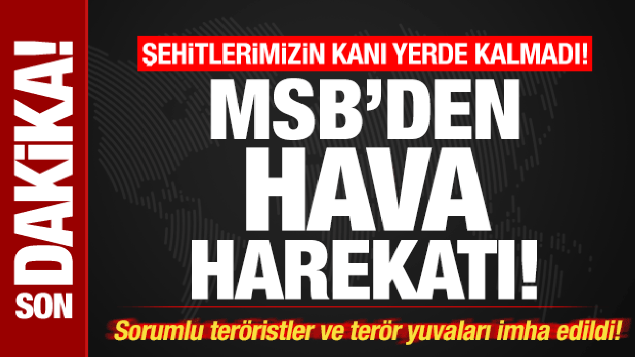 Şehitlerimizin kanı yerde kalmadı! MSB'den yeni hava harekatı! Terör yuvaları imha edildi