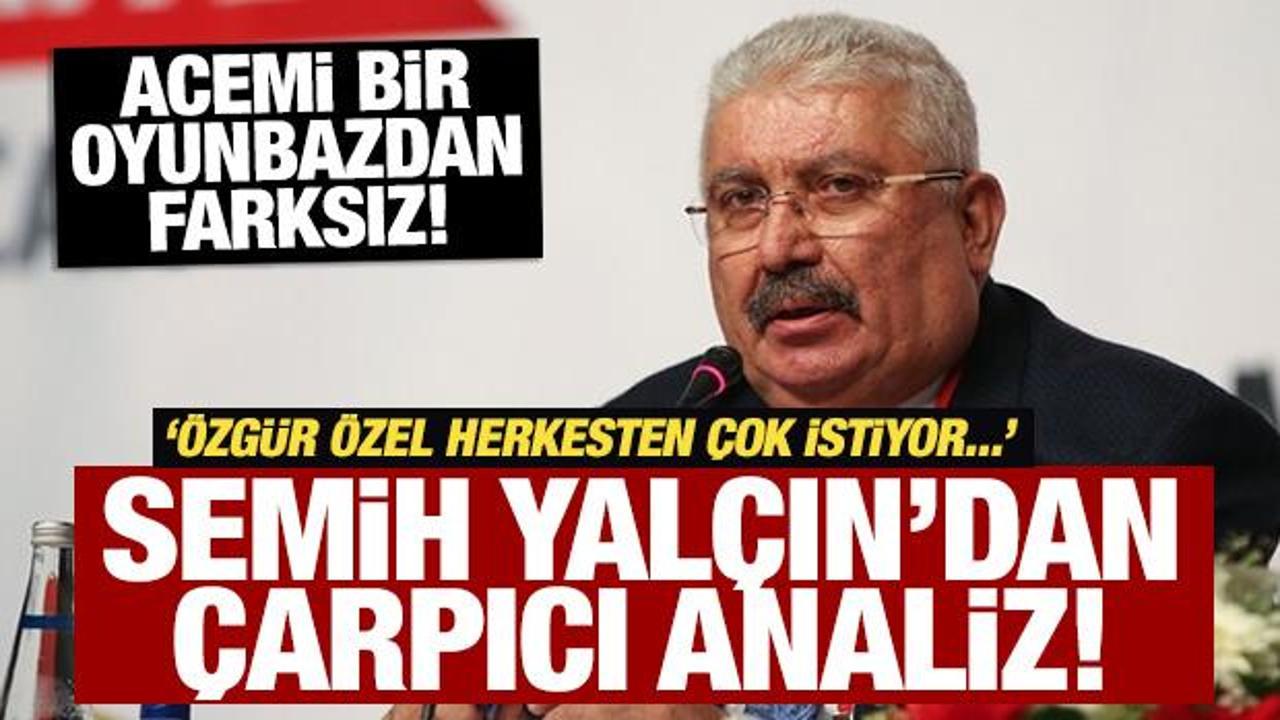 Semih Yalçın'dan çarpıcı Özgür Özel analizi! Herkesten çok istiyor!