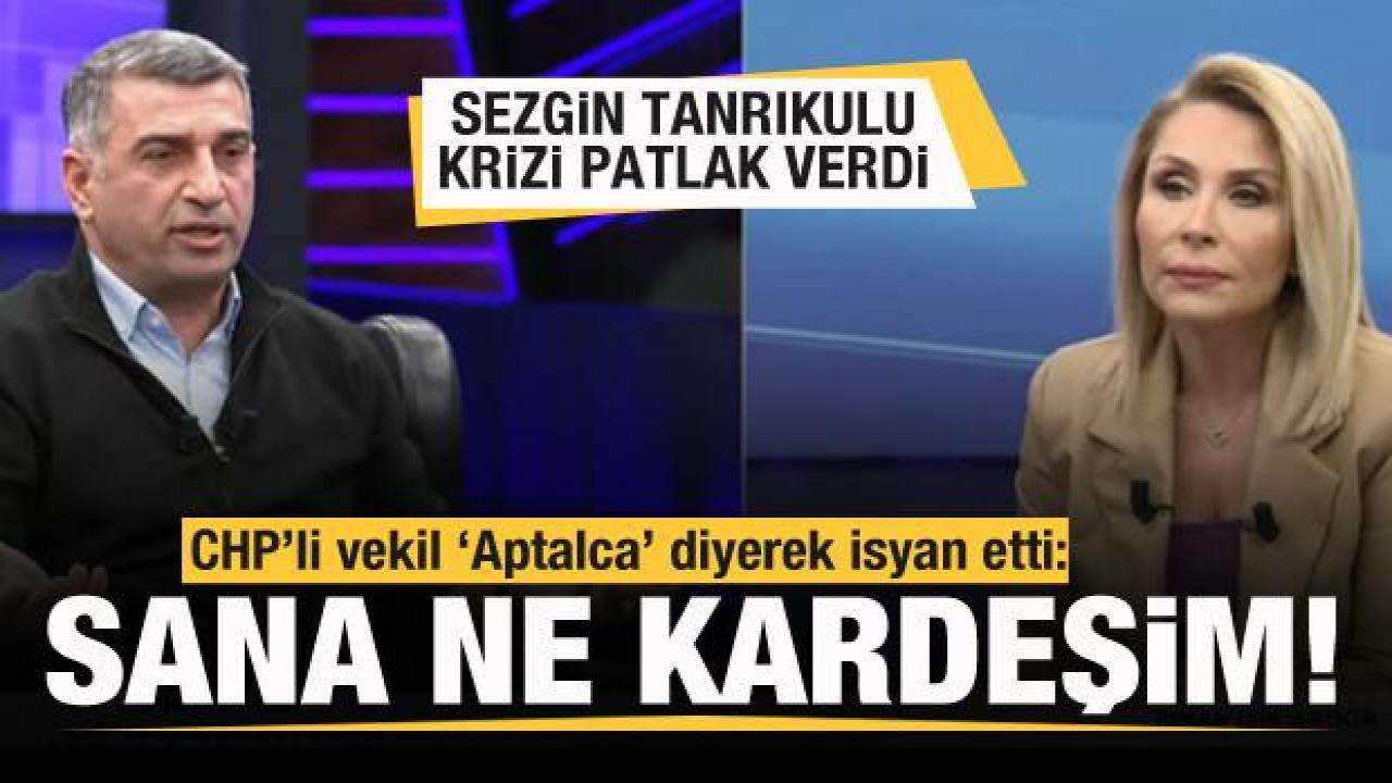 Sezgin Tanrıkulu krizi patlak verdi! CHP'li vekil: Sana ne kardeşim...