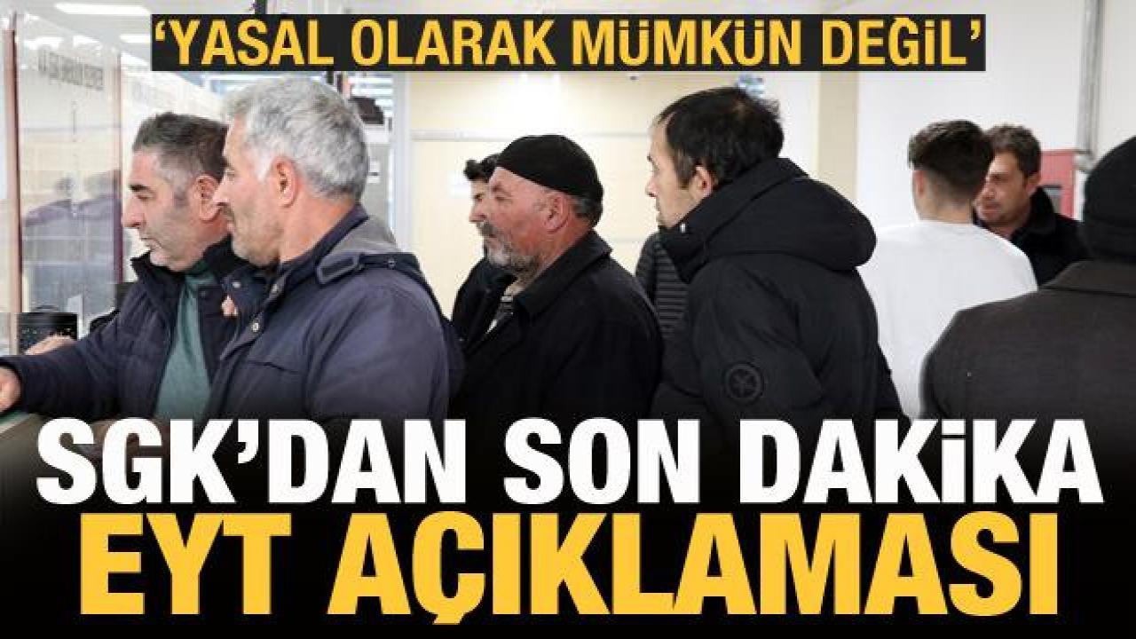 SGK'dan önemli EYT açıklaması: Mümkün değil