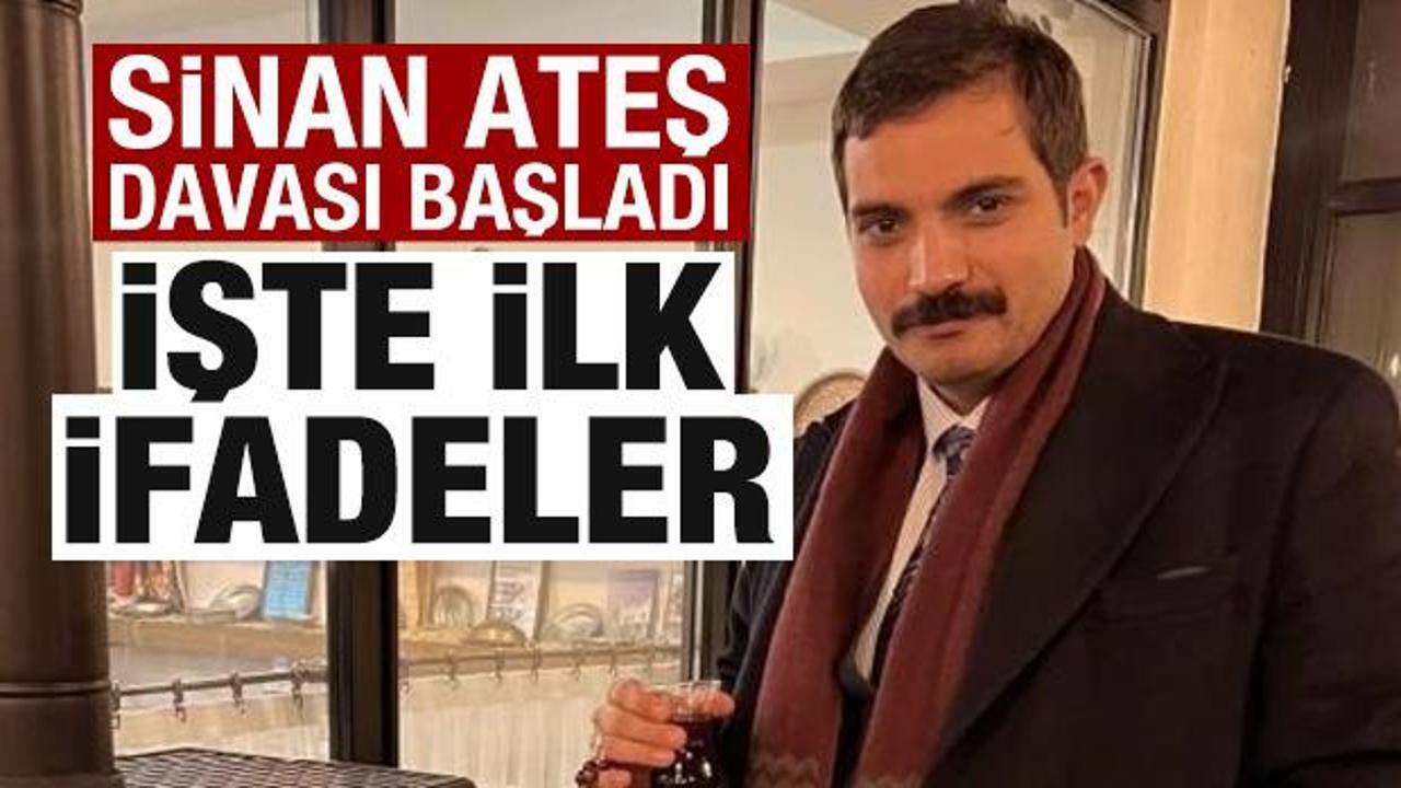Sinan Ateş davası başladı! İşte ilk ifadeler