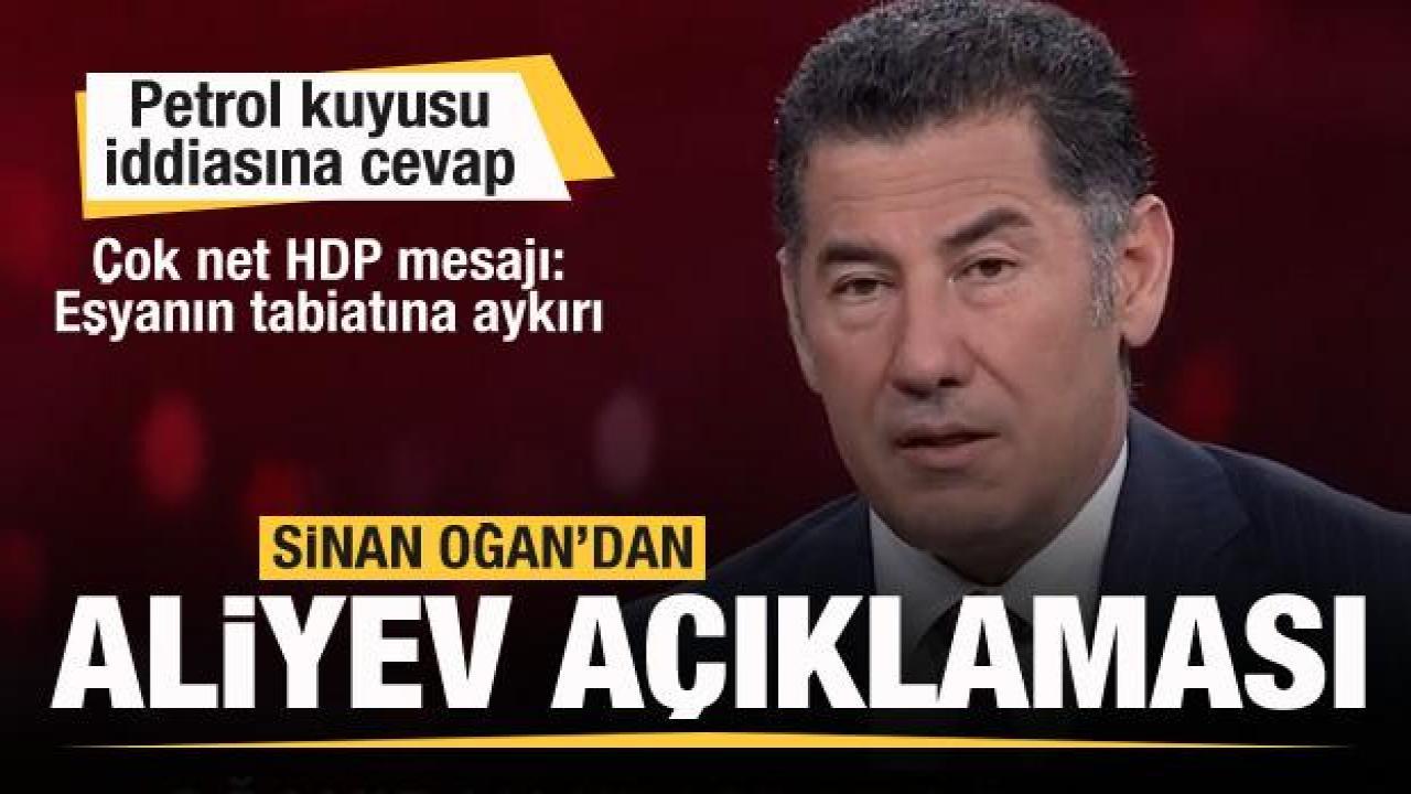 Sinan Oğan'dan Aliyev açıklaması! Petrol kuyusu iddiasına cevap