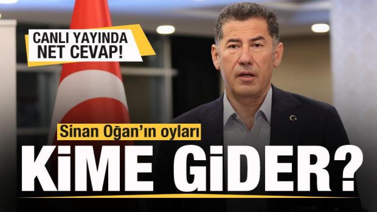 Sinan Oğan'ın oyları kime gider? Canlı yayında net cevap!