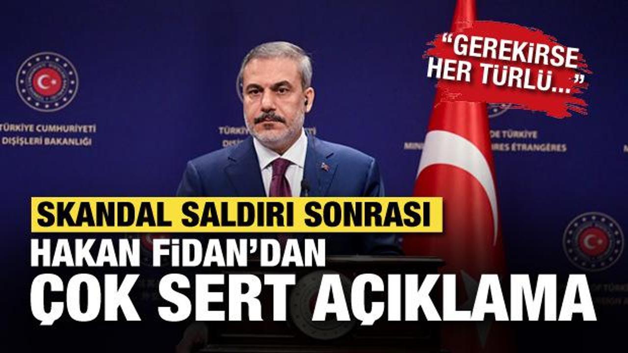 Skandal saldırı sonrası Hakan Fidan'dan son dakika açıklaması