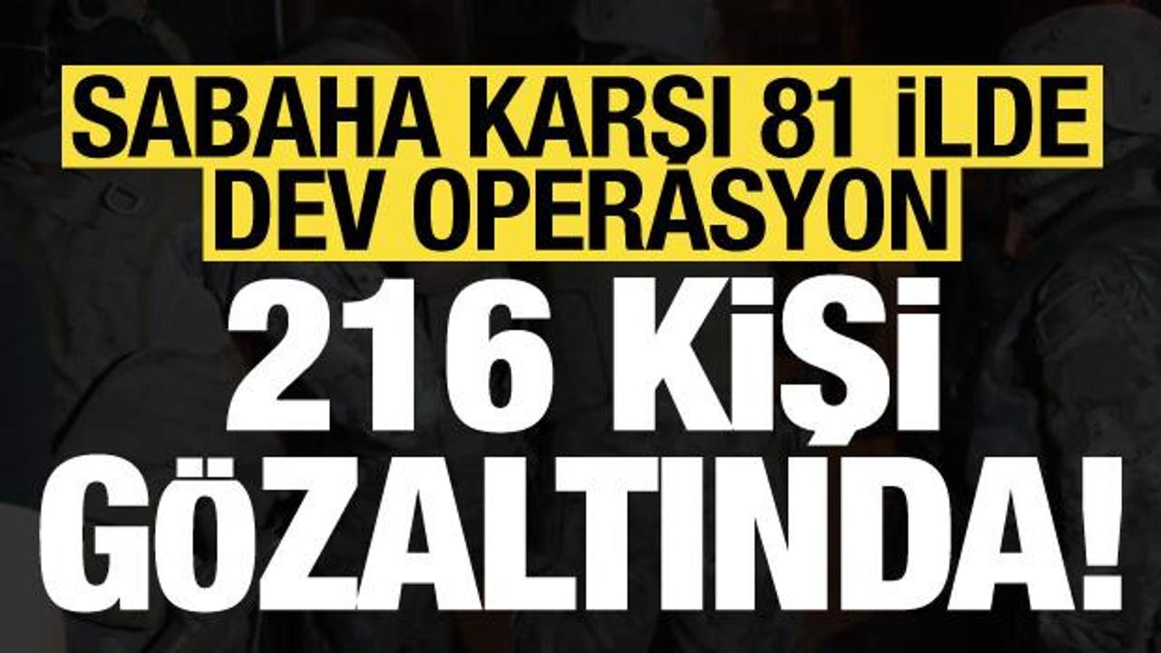 Son dakika: 81 ilde dev operasyon: 216 gözaltı!