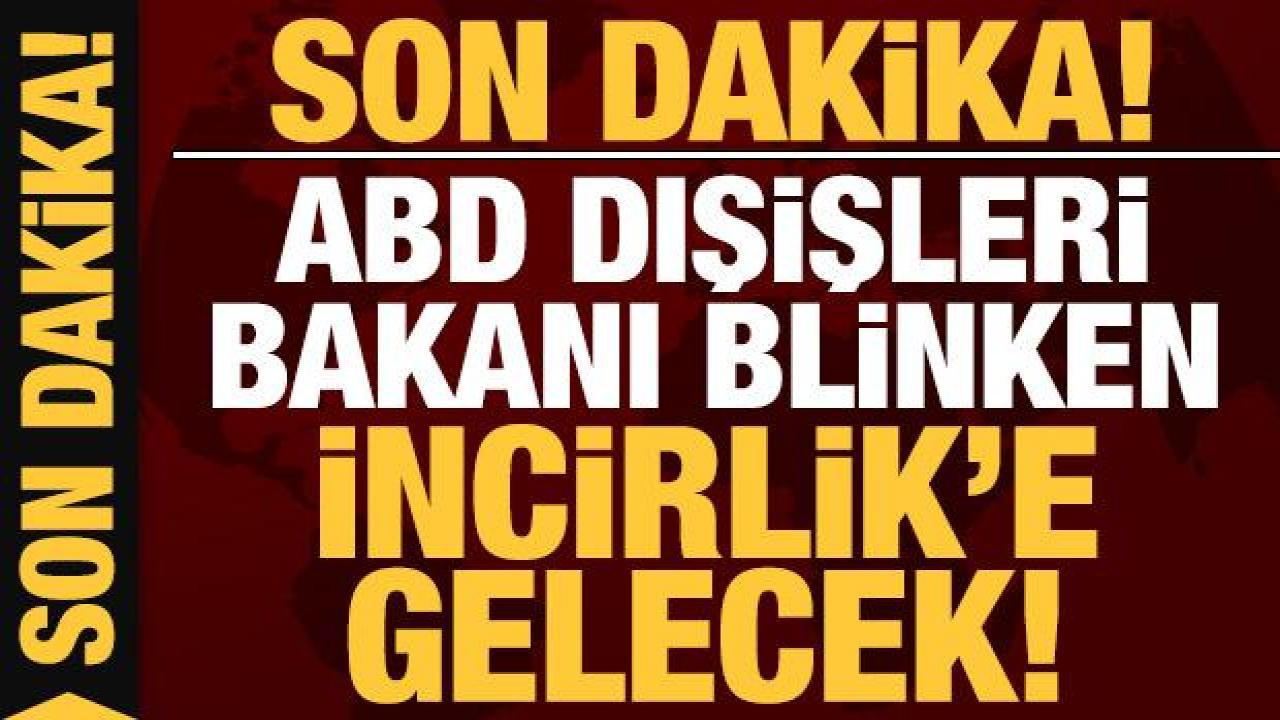 Son dakika: ABD Dışişleri Bakanı Blinken Türkiye'ye geliyor