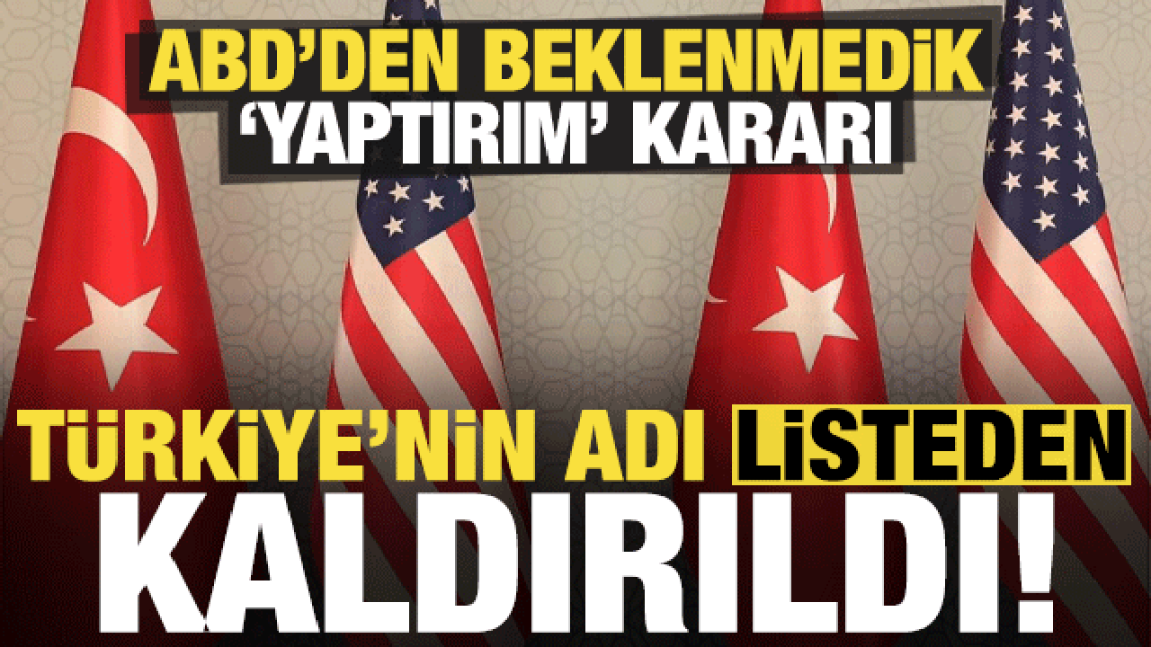 Son dakika: ABD'den sürpriz karar: Türkiye'nin adı listeden kaldırıldı, yaptırımlar iptal!