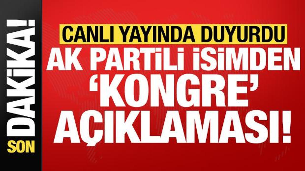 Son dakika: AK Partili isimden kongre açıklaması! Canlı yayında duyurdu...
