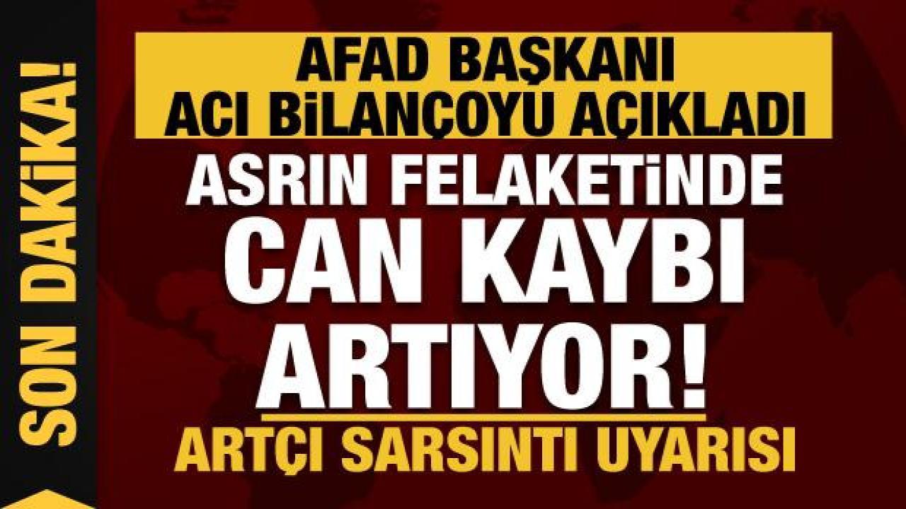 Son dakika... Asrın felaketinde can kaybı artıyor! AFAD Başkanı açıkladı