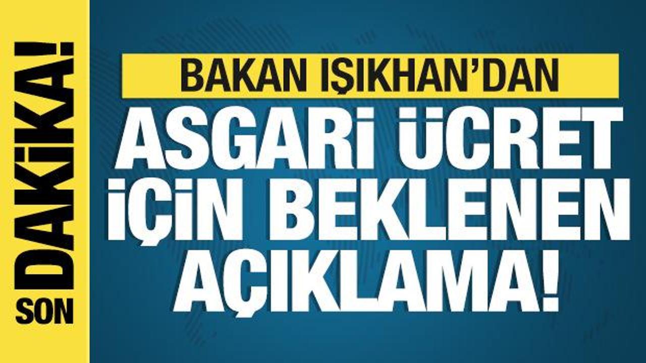 Son dakika: Bakan Işıkhan'dan asgari ücret için beklenen açıklama