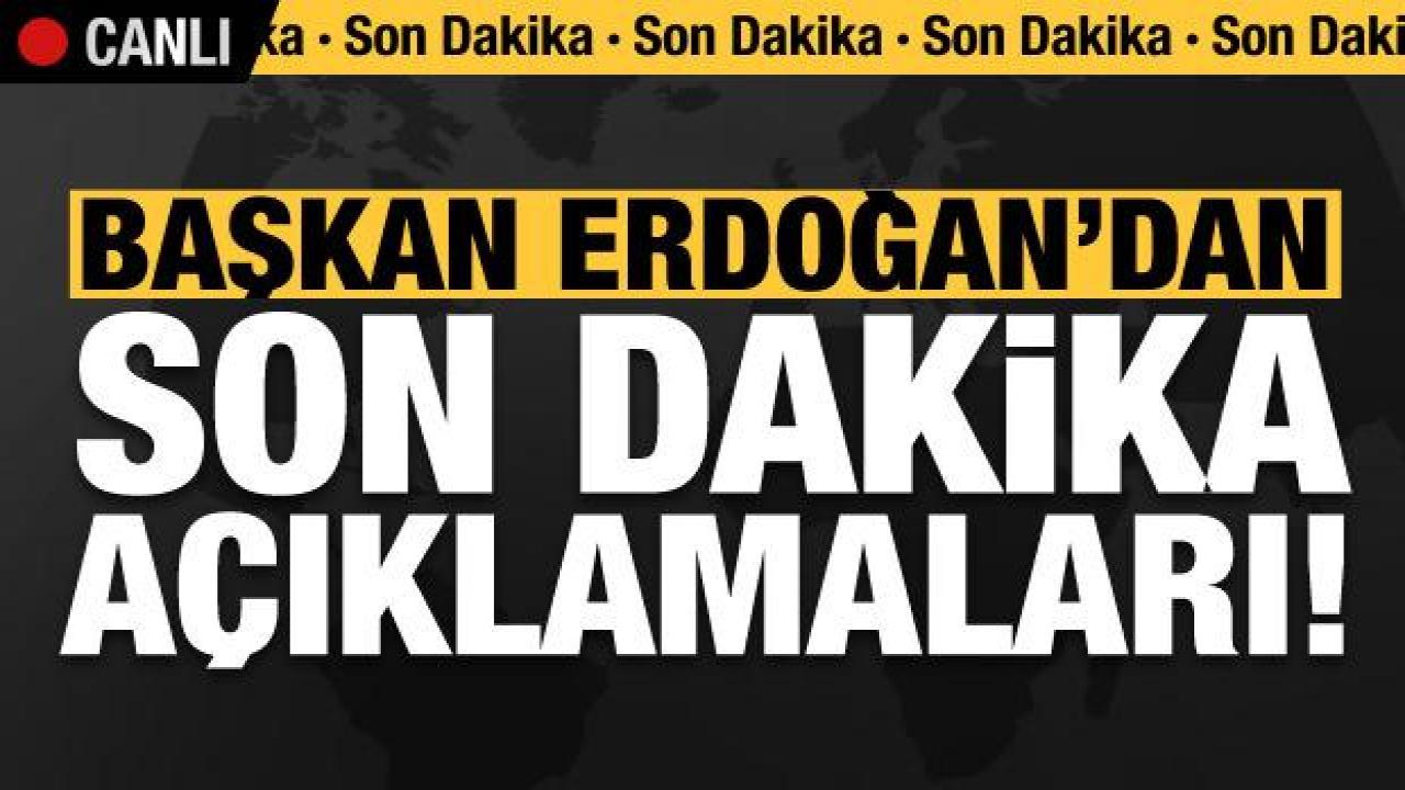 Son dakika: Başkan Erdoğan'dan önemli açıklamalar!