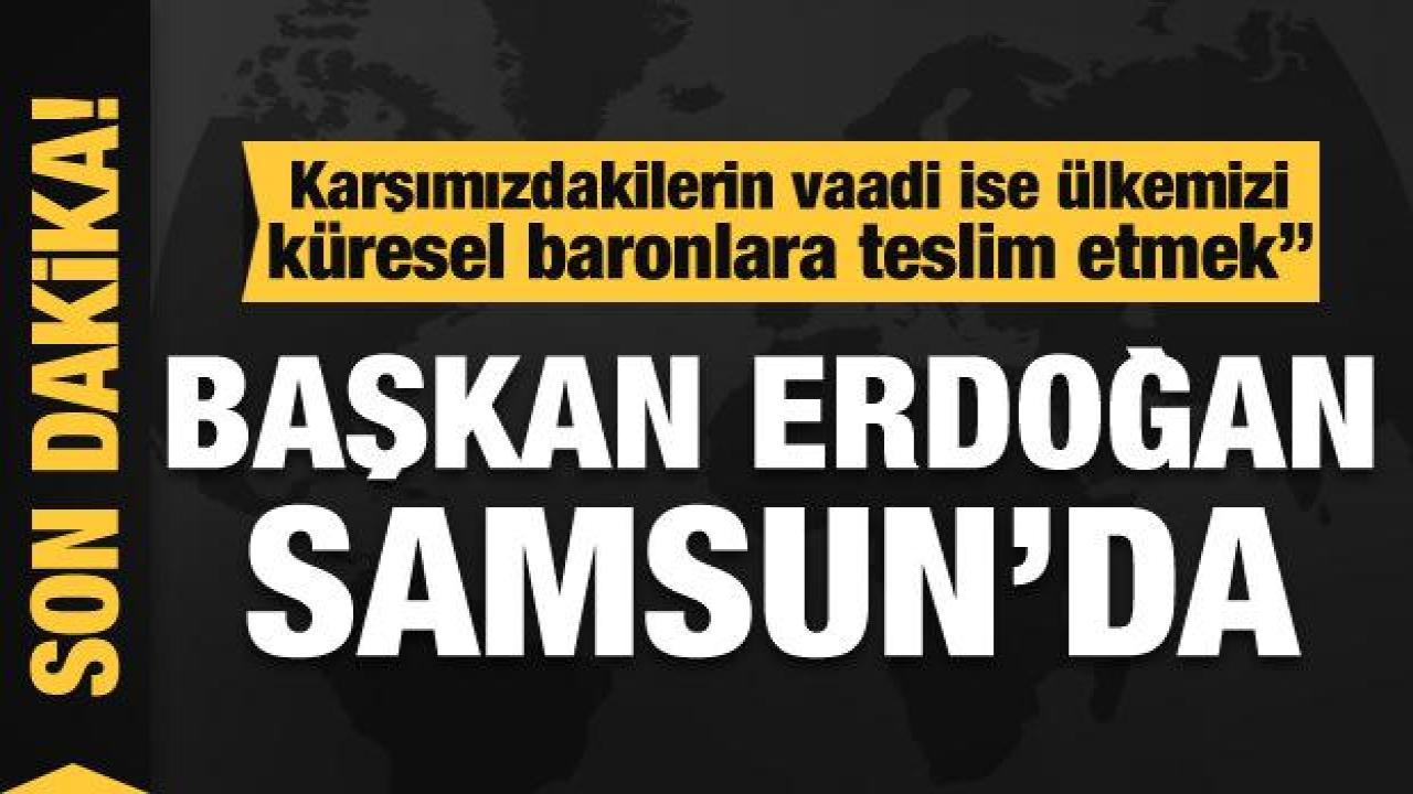 Son dakika! Başkan Erdoğan'dan Samsun'da önemli açıklamalar