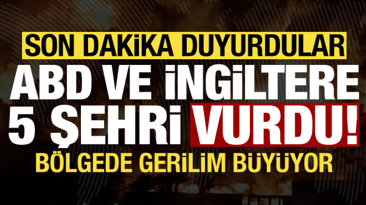 Son dakika.... Bölgede gerilim büyüyor: ABD ve İngiltere Yemen'in 5 şehrini vurdu!