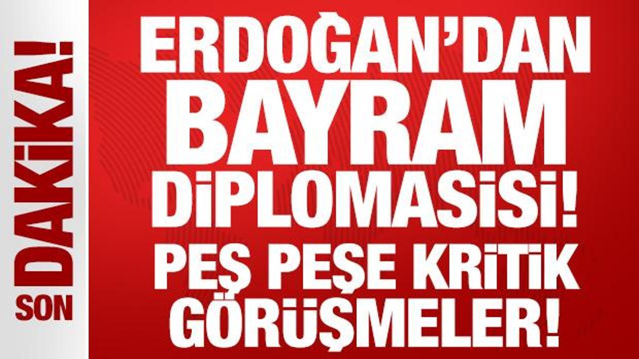 Son Dakika: Cumhurbaşkanı Erdoğan'dan bayram diplomasisi: Peş peşe kritik görüşmeler!