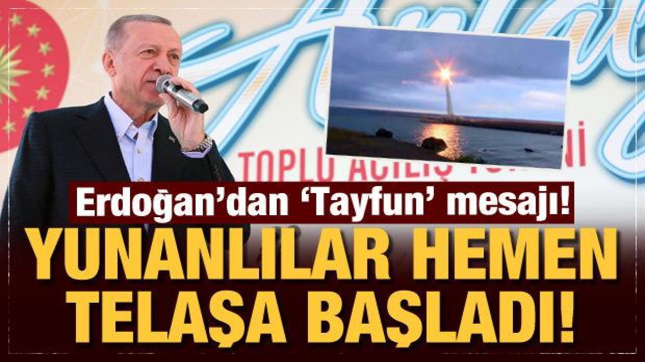 Son Dakika... Cumhurbaşkanı Erdoğan'dan 'Tayfun' mesajı: Yunanlılar hemen telaşa başladı!