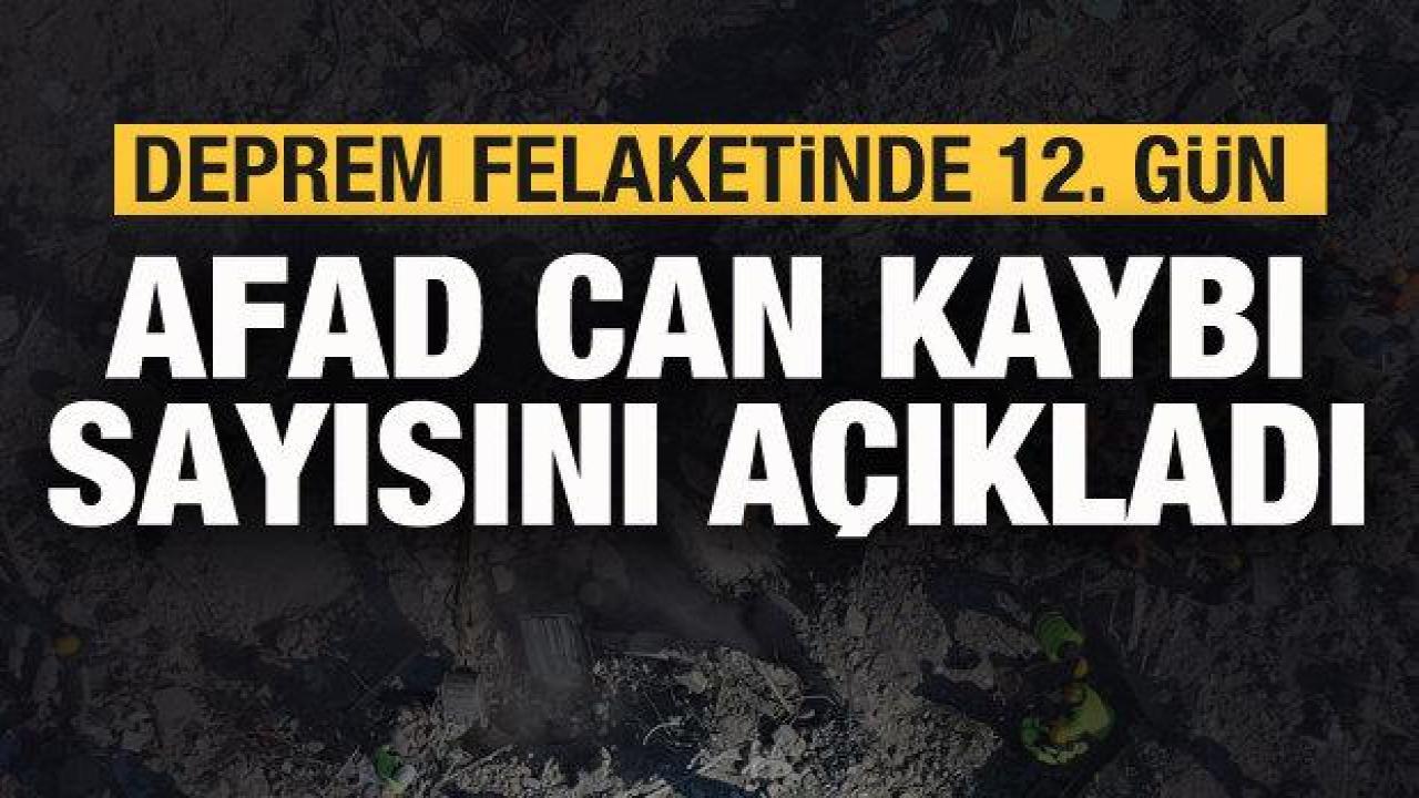 Son dakika: Deprem felaketinde 12. gün! AFAD can kaybı sayısını açıkladı!