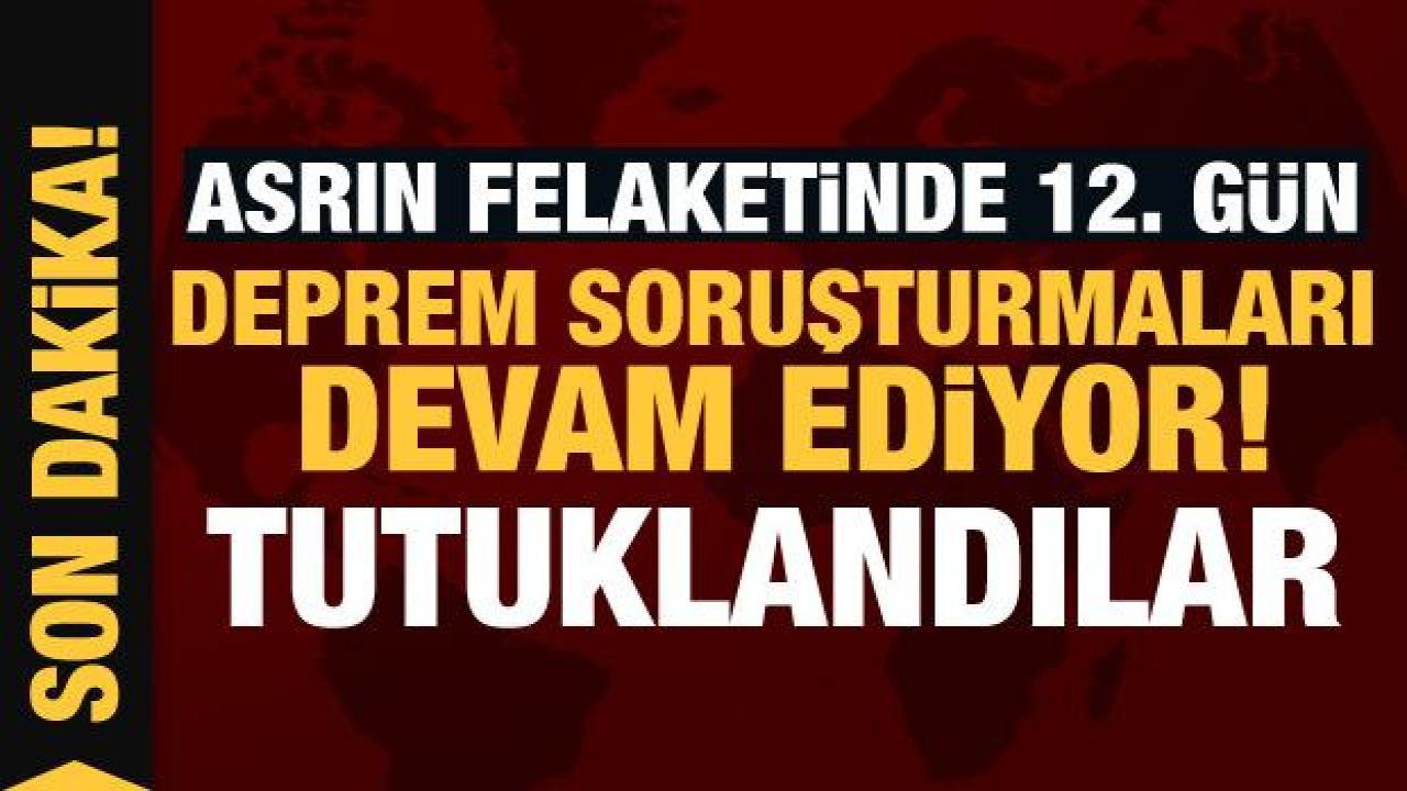 Son Dakika... Deprem soruşturmaları devam ediyor: 13 kişi tutuklandı!
