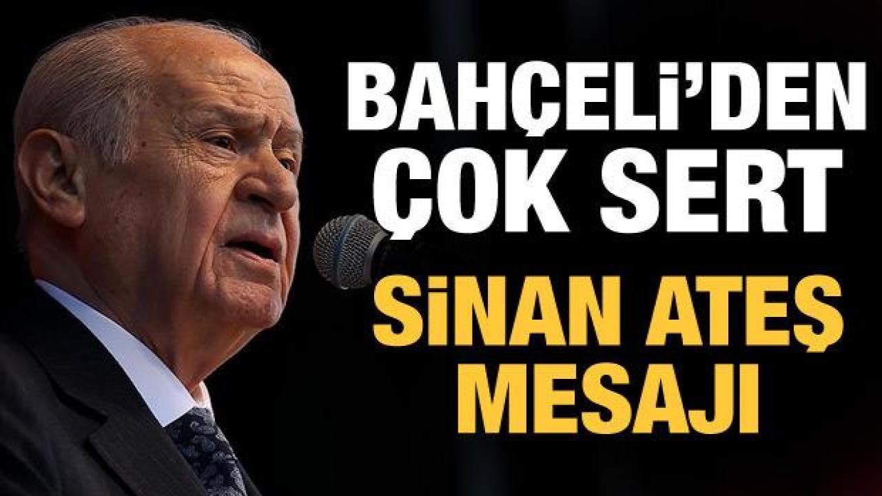 Son Dakika: Devlet Bahçeli'den Sinan Ateş mesajı