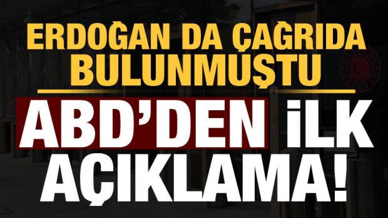 Son dakika: Erdoğan da çağrıda bulunmuştu ABD'den ilk açıklama geldi!