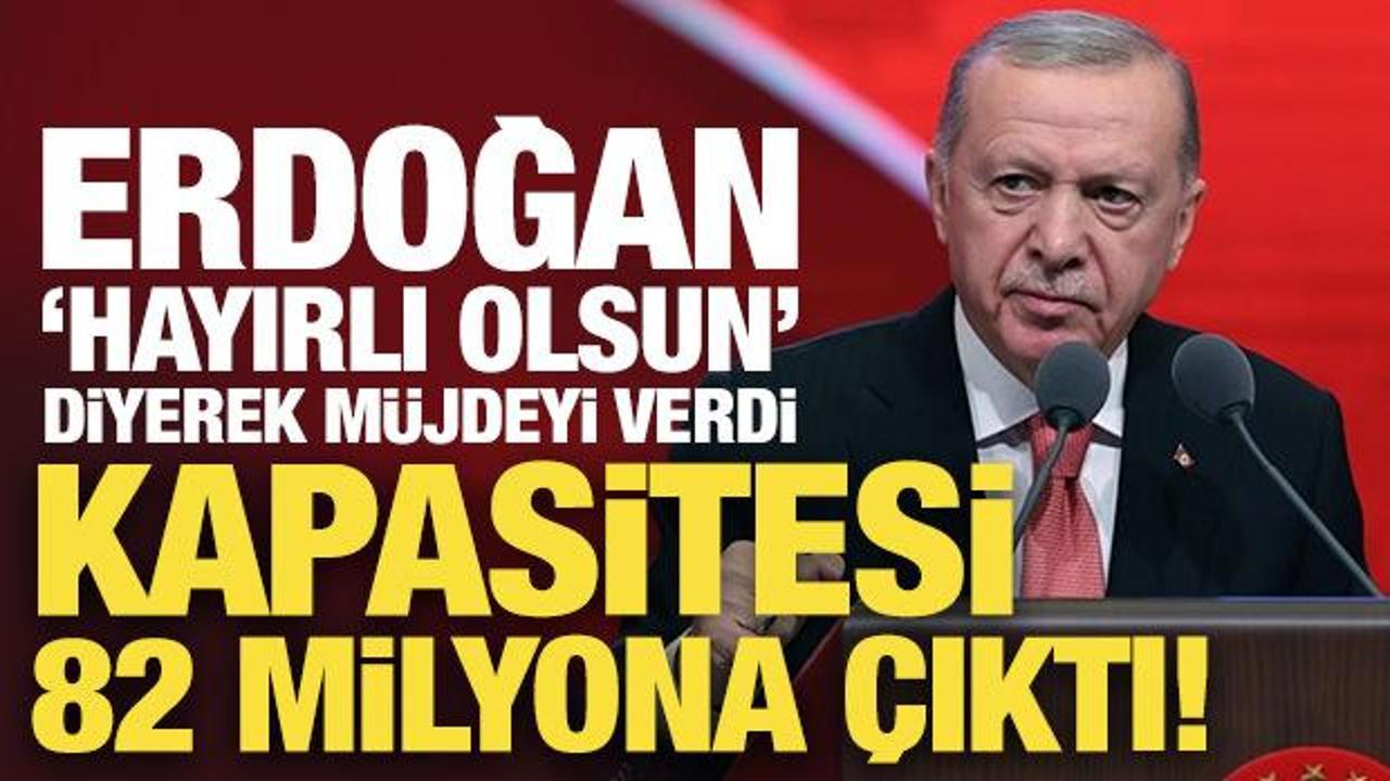 Son Dakika... Erdoğan 'hayırlı olsun' diyerek müjdeyi verdi: Kapasitesi 82 milyona çıktı!