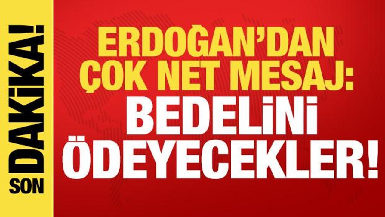 Son dakika: Erdoğan'dan İsrail'e mesaj: Bedelini ödeyecekler!