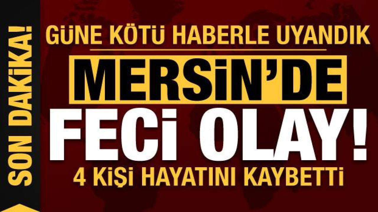 Son dakika... Güne kötü haberle uyandık! Mersin'de feci kaza: 4 kişi hayatını kaybetti