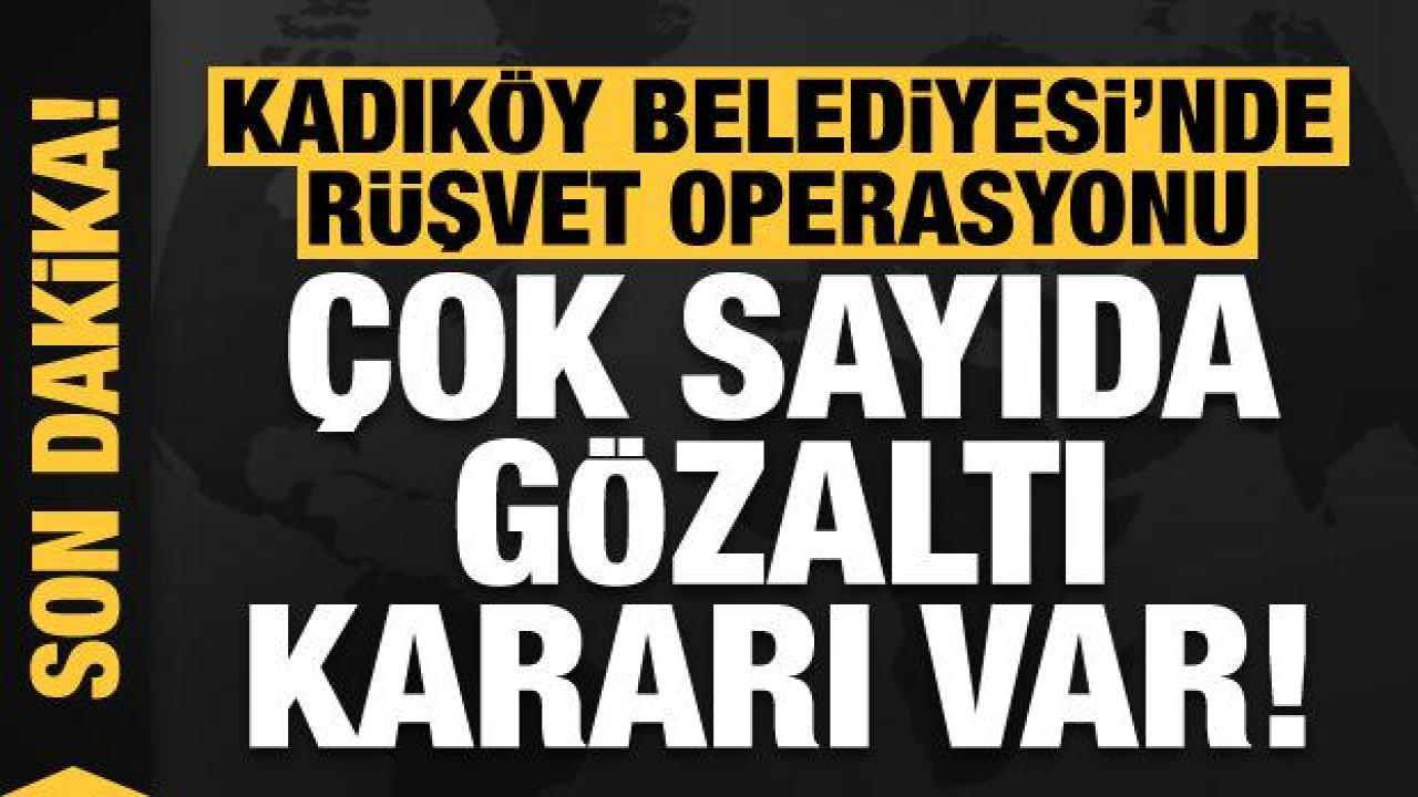 Son dakika haberi: Kadıköy Belediyesi'nde rüşvet operasyonu: 224 kişi için gözaltı kararı!