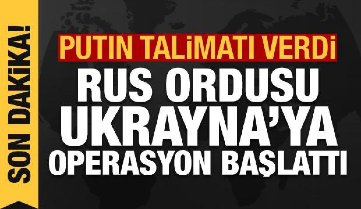 Son dakika haberi: Putin talimatı verdi: Rus ordusu Ukrayna'ya operasyon başlatıldı