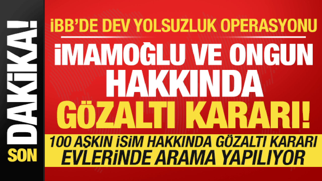 Son dakika: İBB'de yolsuzluk operasyonu! İmamoğlu ve Ongun hakkında gözaltı kararı...
