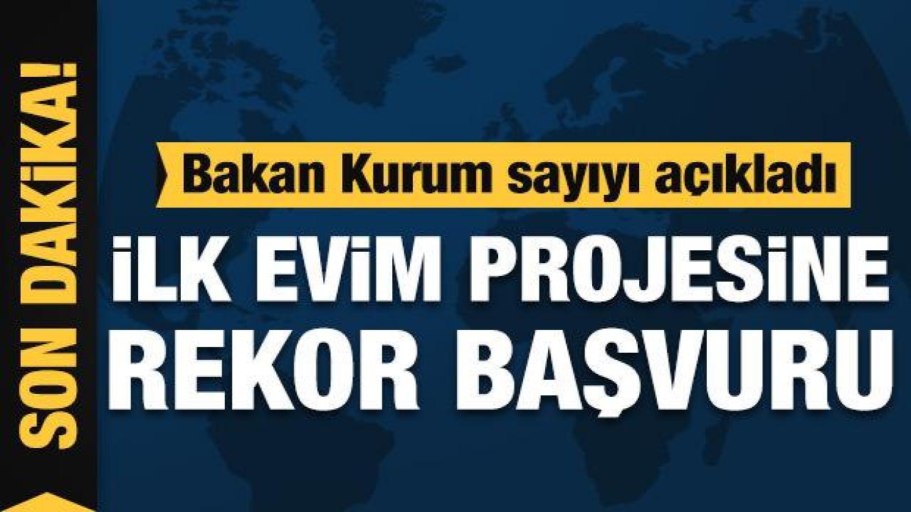 Son dakika: İlk Evim projesine rekor başvuru! Bakan Kurum sayıyı açıkladı