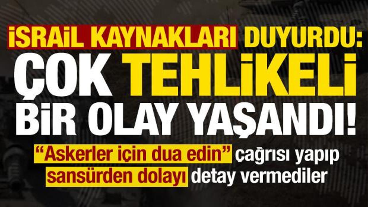 Son dakika: İsrail kaynakları 'Çok tehlikeli bir olay yaşandı' deyip 'dua' istedi!