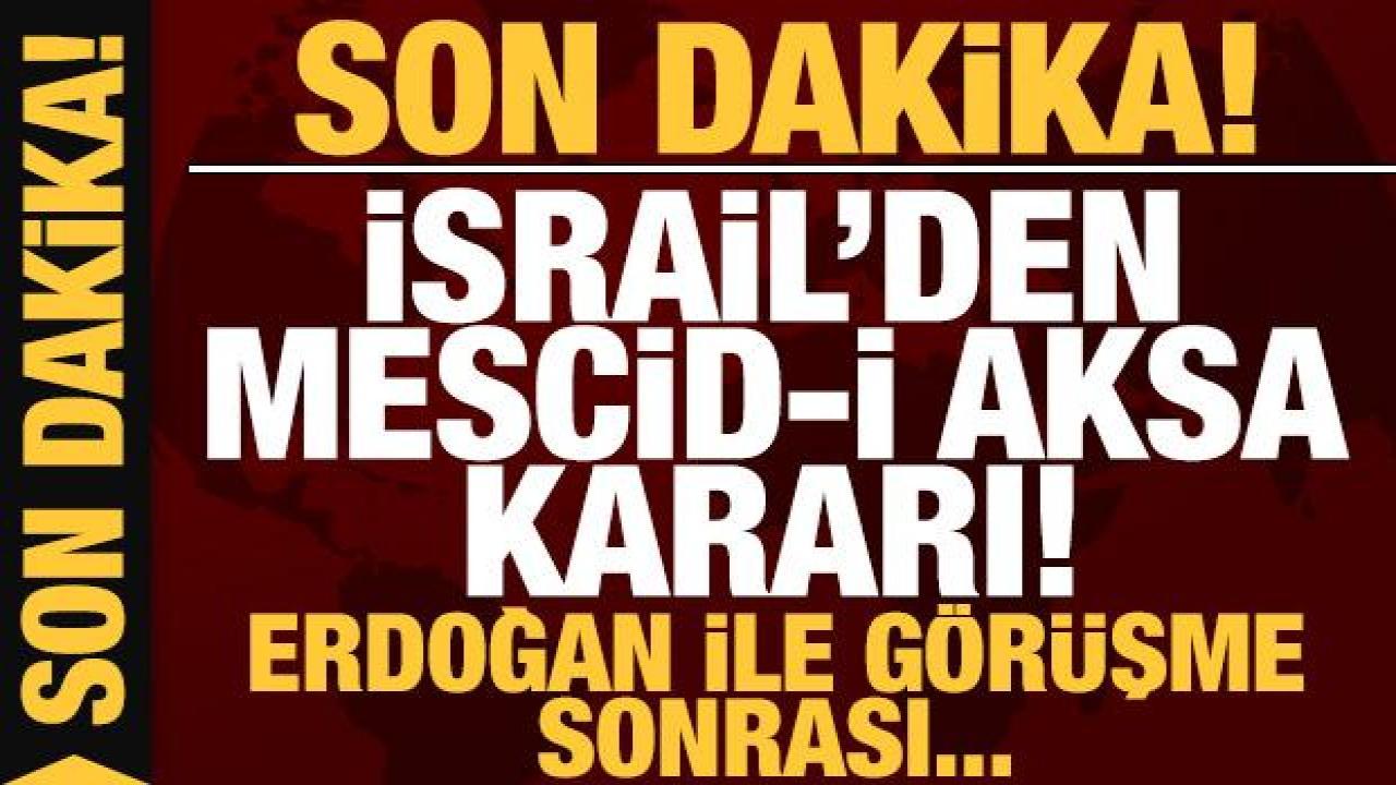 Son dakika: İsrail'den flaş Mescid-i Aksa kararı! Erdoğan görüşmesi sonrası...