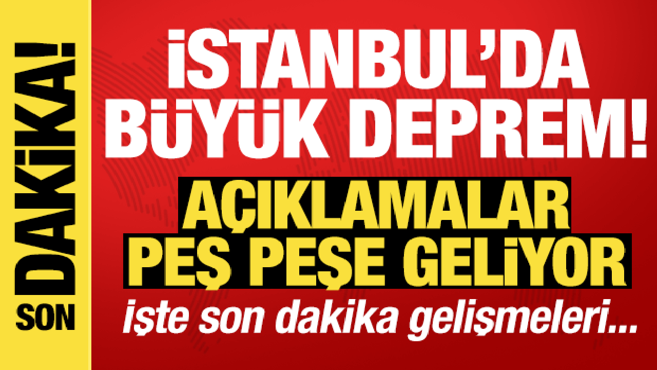 Son dakika: İstanbul'da büyük deprem!
