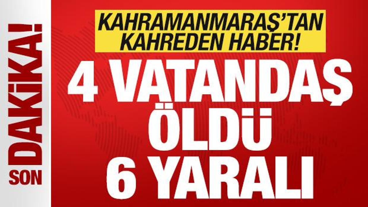 Son dakika... Kahramanmaraş'tan kahreden haber! 4 vatandaş öldü, 6 yaralı