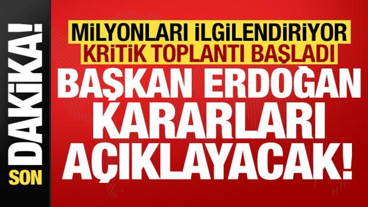Son dakika: Kritik toplantı başladı, Erdoğan alınan kararları açıklayacak!
